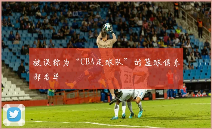 被误称为“CBA足球队”的篮球俱乐部名单