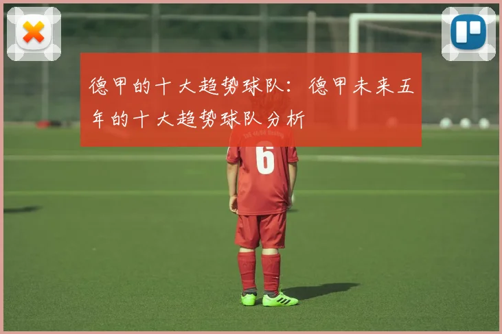 德甲的十大趋势球队：德甲未来五年的十大趋势球队分析