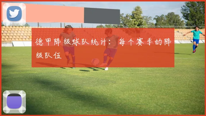 德甲降级球队统计：每个赛季的降级队伍