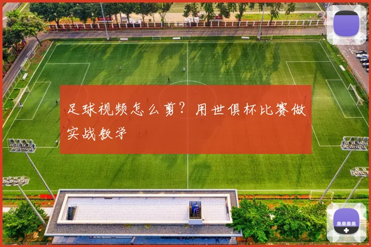 足球视频怎么剪？用世俱杯比赛做实战教学